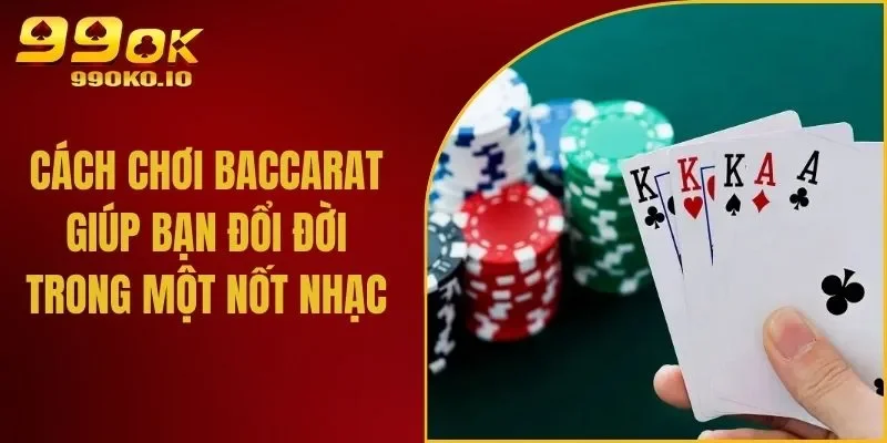 Cách Chơi Baccarat Giúp Bạn Đổi Đời Trong Một Nốt Nhạc