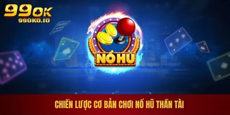 Chinh Phục Nổ Hũ Thần Tài Với 2 Bí Kíp Đỉnh Của Chóp 1 Chiến lược cơ bản chơi nổ hũ thần tài