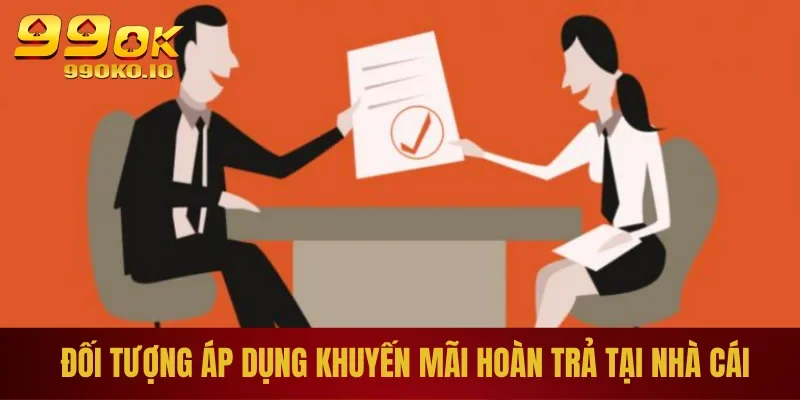 Đối tượng áp dụng khuyến mãi hoàn trả tại nhà cái