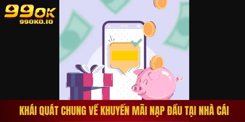 Khái quát chung về khuyến mãi nạp đầu tại nhà cái