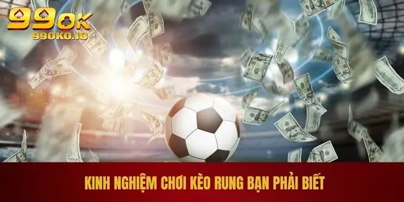 Kinh nghiệm chơi kèo rung bạn phải biết