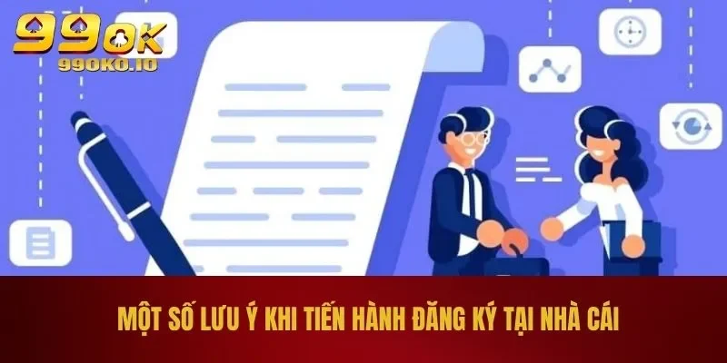 Đăng Ký 99OK - Quy Trình Từ A-Z Cho Mọi Tân Thủ 2025 2 Một số lưu ý khi tiến hành đăng ký tại nhà cái