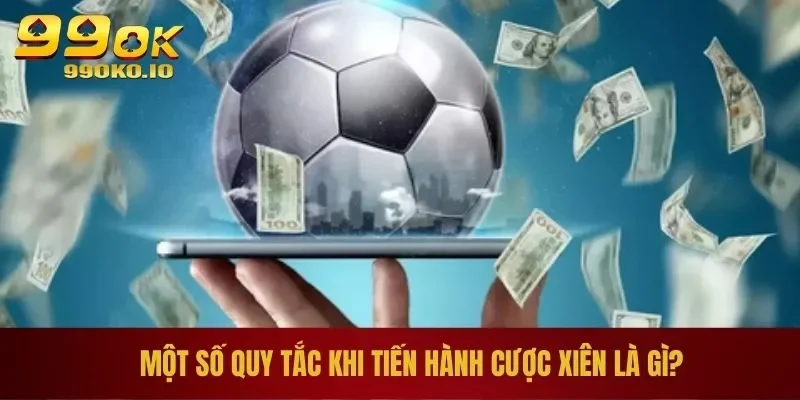 Một số quy tắc khi tiến hành cược xiên là gì?